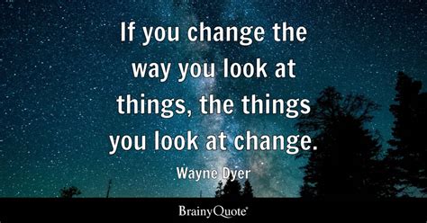 Wayne Dyer If You Change The Way You Look At Things The