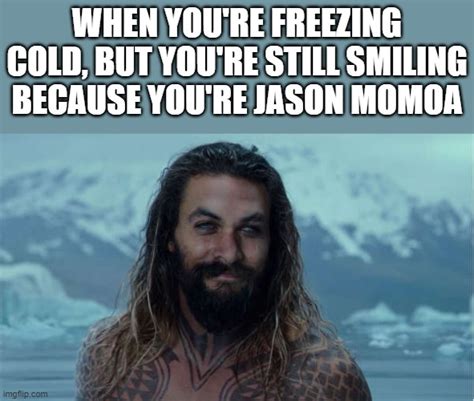 Jason Momoa Freezing Cold Imgflip