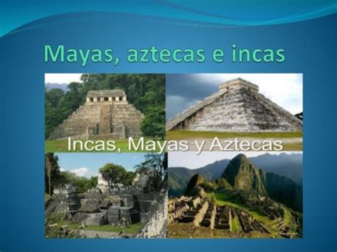 Mayas Aztecas E Incas Características Cultura Información Completa