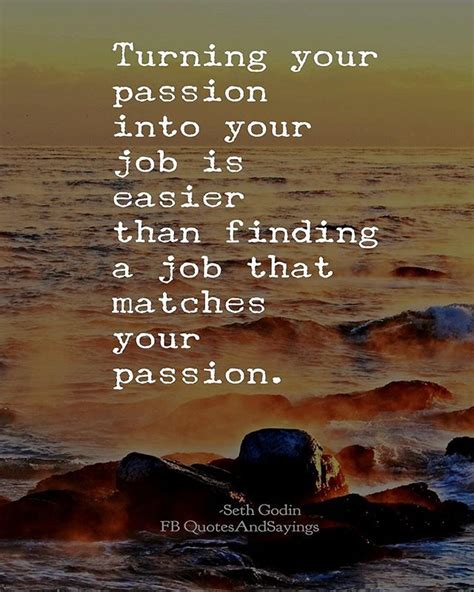 Turning Your Passion Into Your Job Is Easier Than Finding A Job That Matches Your Passion Seth