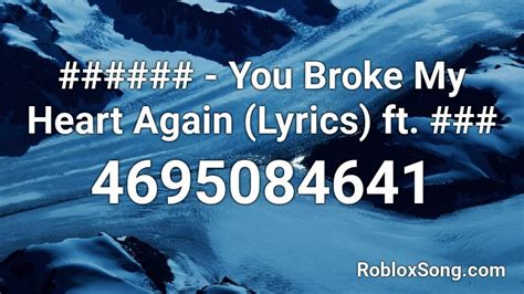 You Broke My Heart Again Lyrics Ft Roblox Id Roblox Music Codes