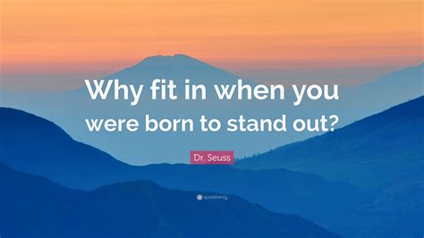 Quotes about being strong against all odds. Dr. Seuss Quote: "Why fit in when you were born to stand out?" (13 wallpapers) - Quotefancy