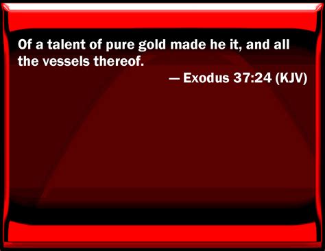 Exodus 3724 Of A Talent Of Pure Gold Made He It And All The Vessels
