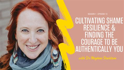 Cultivating Shame Resilience And Finding The Courage To Be Authentically