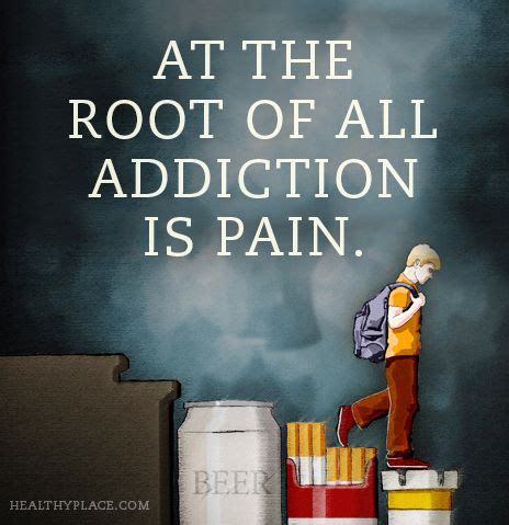 Browse +200.000 popular quotes by author, topic, profession. Quote on addictions: At the root of all addiction is pain ...