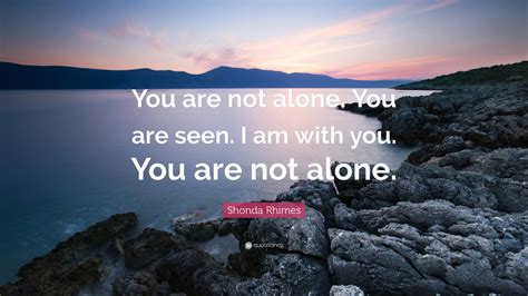 Shonda Rhimes Quote “you Are Not Alone You Are Seen I Am With You