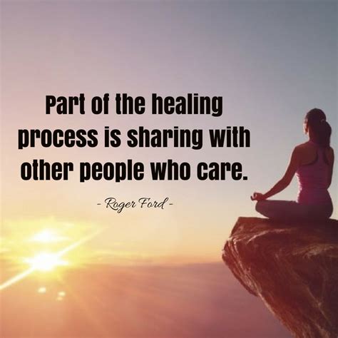 Part Of The Healing Process Is Sharing With Other People Who Care Want