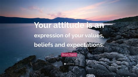 Brian Tracy Quote Your Attitude Is An Expression Of Your Values