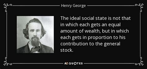 Henry george quotes, quotations, phrases, verses and sayings. Henry George quote: The ideal social state is not that in which each...