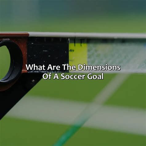 What Are The Dimensions Of A Soccer Goal Measurements 101