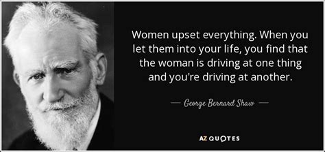 George Bernard Shaw Quote Women Upset Everything When You Let Them