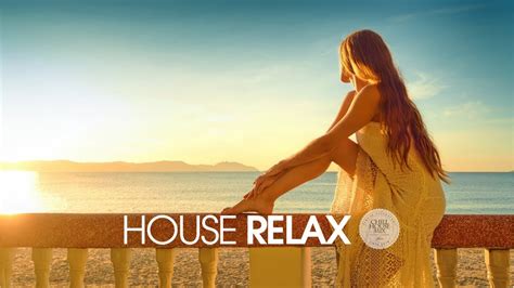 house relax 2019 new and best deep house music chill out mix 18 youtube