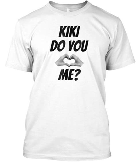 Share the best gifs now >>>. Kiki Do You Love Me T Shirt White T-Shirt Front