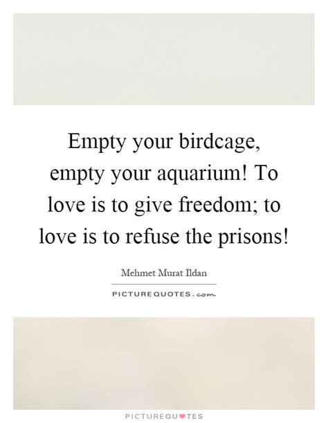 Which famous people are born an aquarius. Empty your birdcage, empty your aquarium! To love is to give... | Picture Quotes