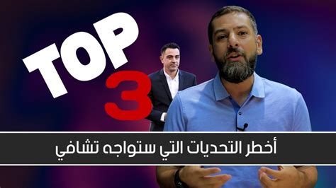 الحلقة الاولى توب 3 بالترتيب أخطر تحديات سيواجهها تشافي في موسمه الأول