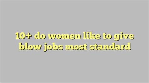 10 do women like to give blow jobs most standard Công lý Pháp Luật