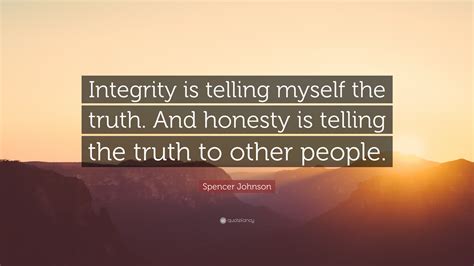 spencer johnson quote “integrity is telling myself the truth and honesty is telling the truth