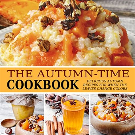The Autumn Time Cookbook Delicious Autumn Recipes For When The Leaves