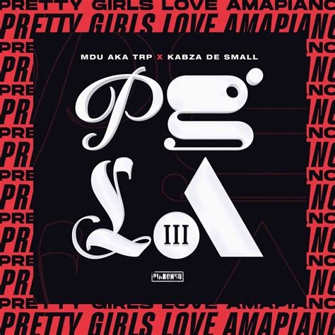 Kabza De Small And Mdu Aka Trp Pretty Girls Love Amapiano 3 Pgla Iii