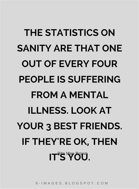 Quotes The Statistics On Sanity Are That One Out Of Every Four People