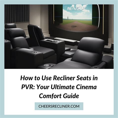 How To Use Recliner Seats In Pvr Your Ultimate Cinema Comfort Guide