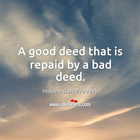 a good deed that is repaid by a bad deed idlehearts