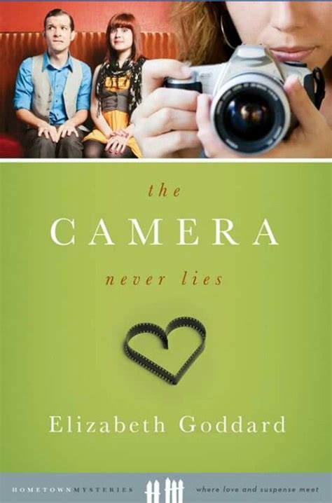 The Camera Never Lies By Elizabeth Goddard A Christian Suspence