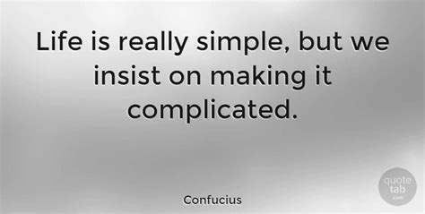 Confucius Life Is Really Simple But We Insist On Making It Quotetab