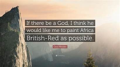 Cecil Rhodes God Think Would He There