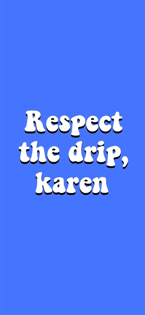 25 Respect The Drip Karen Wallpapers