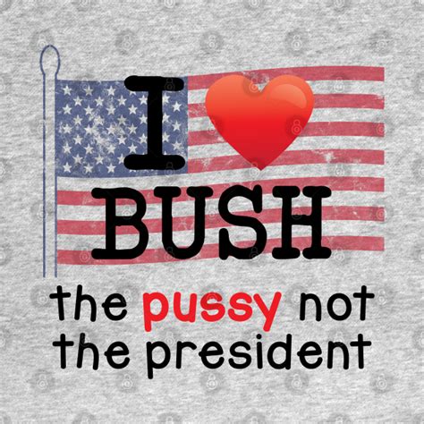I Love Bush The Pussy Not The President Harold And Kumar T Shirt