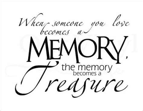 When Someone You Love Becomes A Memory The Memory Becomes A Treasure