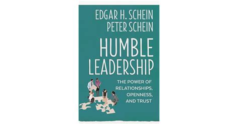 Humble Leadership The Power Of Relationships Openness And Trust By