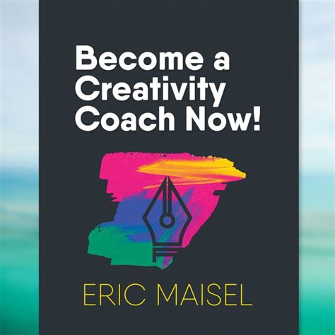 Become A Creativity Coach Now Eric Maisel Solutions