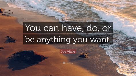 Joe Vitale Quote You Can Have Do Or Be Anything You Want