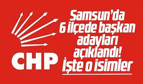 Samsun da CHP nin 6 ilçede belediye başkan adaylarının isimleri belli