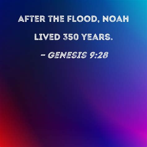 Genesis 928 After The Flood Noah Lived 350 Years