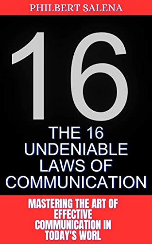The 16 Undeniable Laws Of Communication Mastering The Art Of Effective Communication In Today S