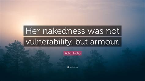 Robin Hobb Quote “her Nakedness Was Not Vulnerability But Armour ”