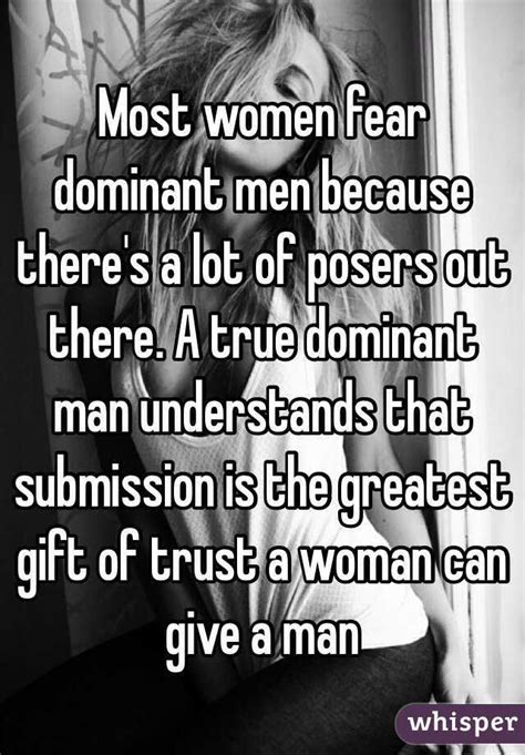 Most Women Fear Dominant Men Because Theres A Lot Of Posers Out There A True Dominant Man