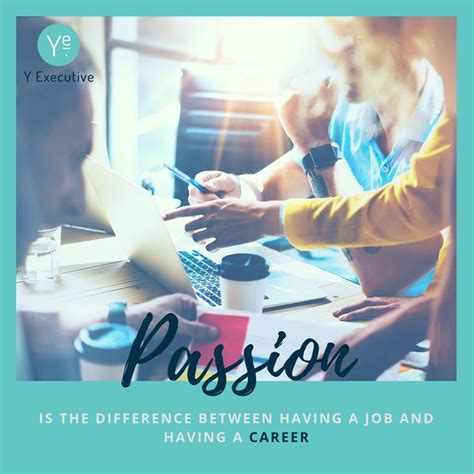 Passion Is The Biggest Difference Between Simply Having A Job And Having A Great Career