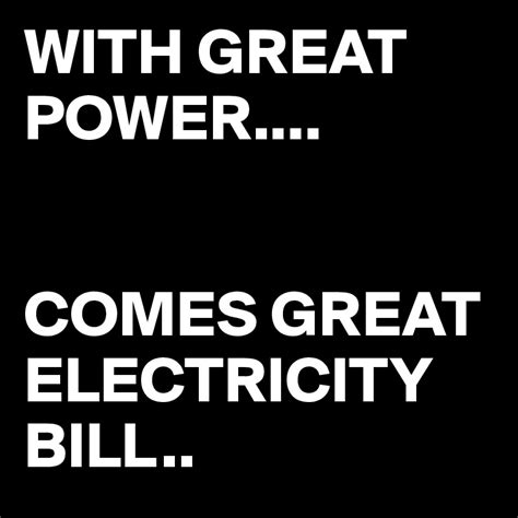 With Great Power Comes Great Electricity Bill Post By