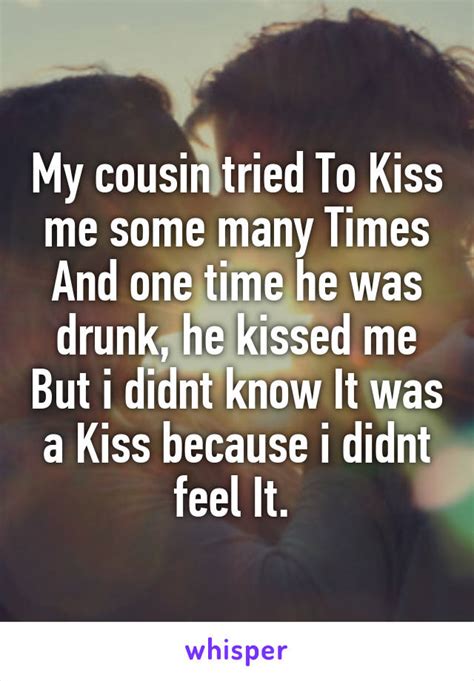 My Cousin Tried To Kiss Me Some Many Times And One Time He Was Drunk