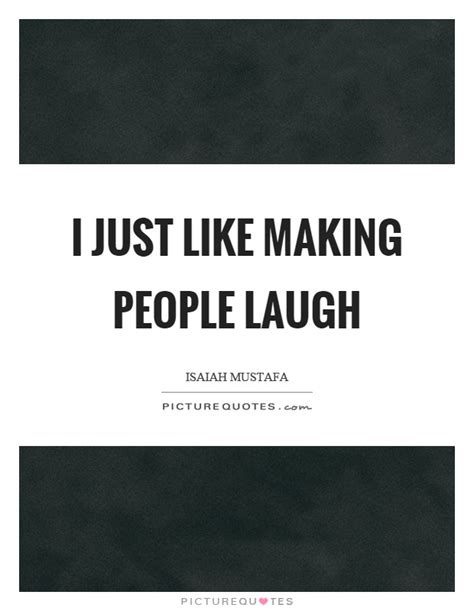 I Just Like Making People Laugh Picture Quotes