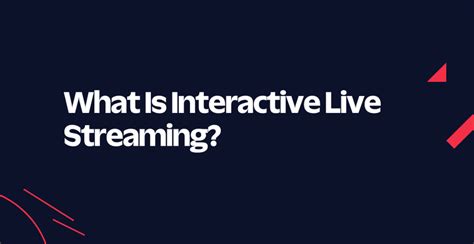 What Is Interactive Live Streaming