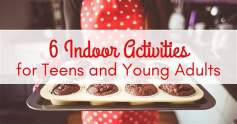 6 Indoor Activities For Teens And Young Adults