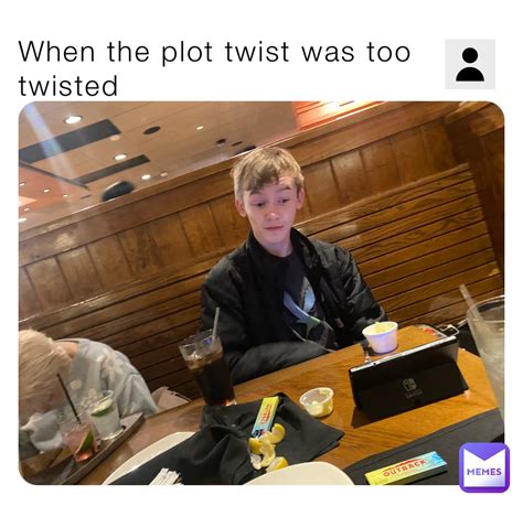 When The Plot Twist Was Too Twisted Chocofall824 Memes