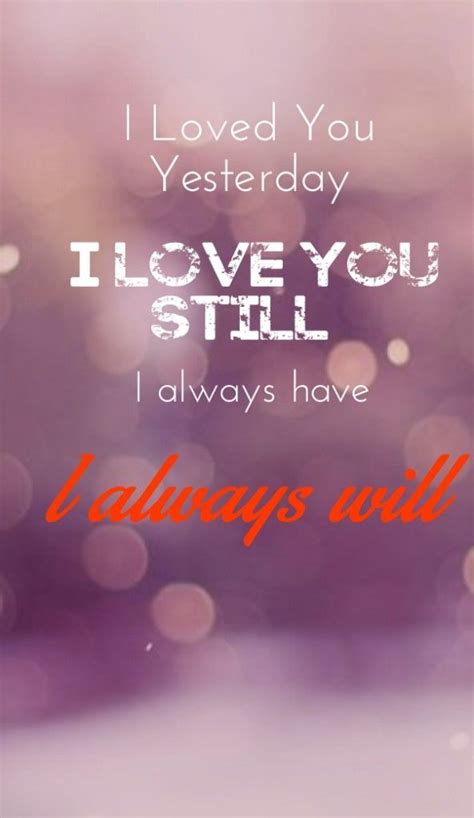 Loved You Yesterday Love You Still Always Have Always Will I Love You Images Flirty Quotes