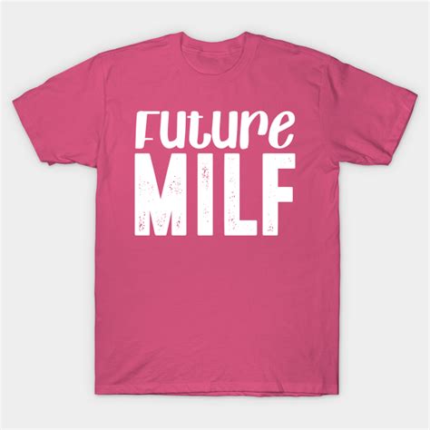 Future Milf Future Milf Future Milf T Shirt Teepublic