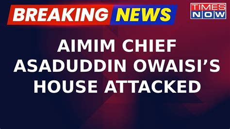Breaking News Aimim Chief Asaduddin Owaisis Delhi House Pelted With